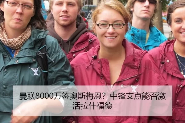 曼联8000万签奥斯梅恩？中锋支点能否激活拉什福德